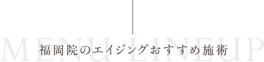 福岡院のエイジング治療おすすめ施術